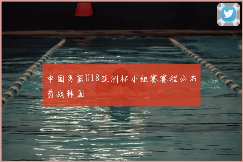 中国男篮U18亚洲杯小组赛赛程公布首战韩国