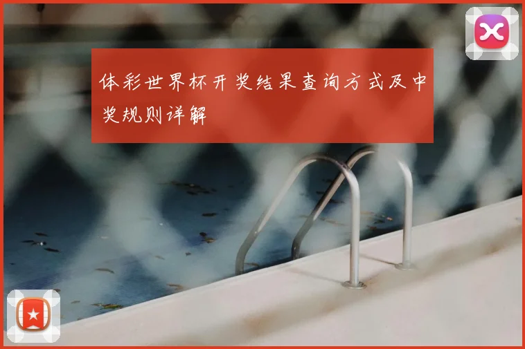 体彩世界杯开奖结果查询方式及中奖规则详解