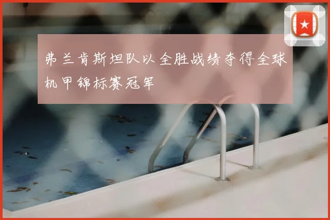 弗兰肯斯坦队以全胜战绩夺得全球机甲锦标赛冠军