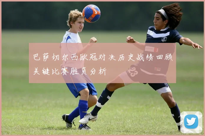 巴萨切尔西欧冠对决历史战绩回顾关键比赛胜负分析