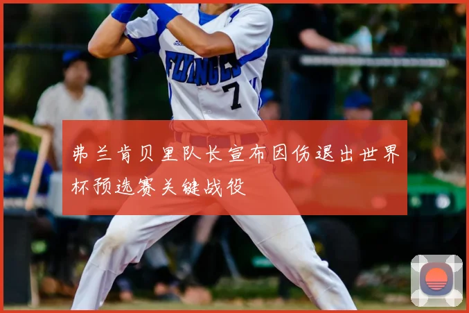 弗兰肯贝里队长宣布因伤退出世界杯预选赛关键战役