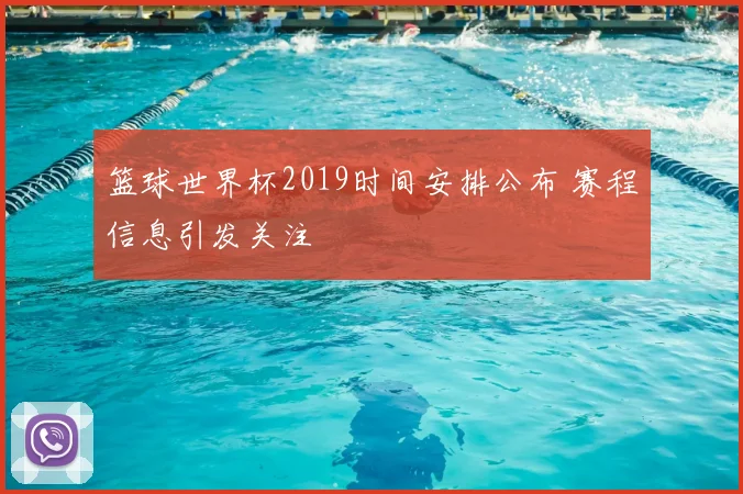 篮球世界杯2019时间安排公布 赛程信息引发关注