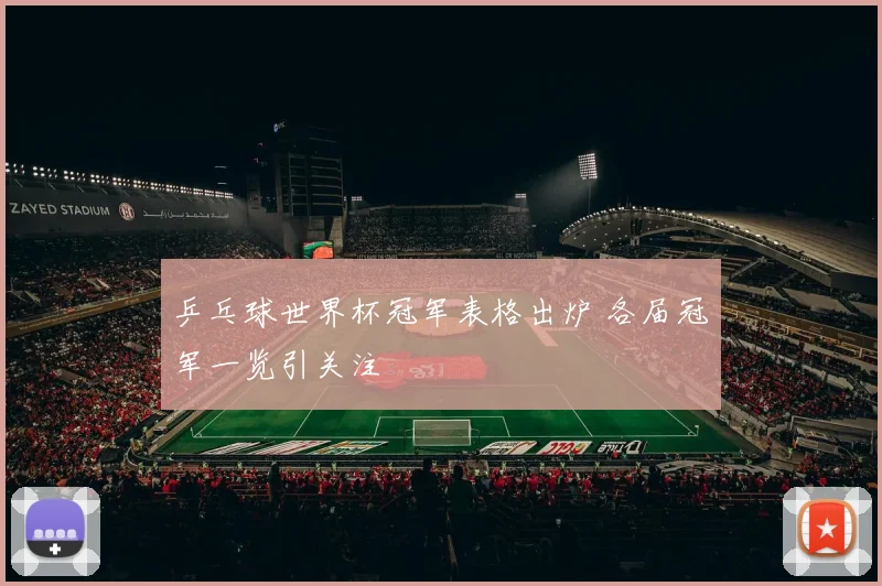 乒乓球世界杯冠军表格出炉 各届冠军一览引关注